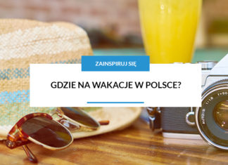 Gdzie na wakacje w Polsce? Zobacz nasze propozycje